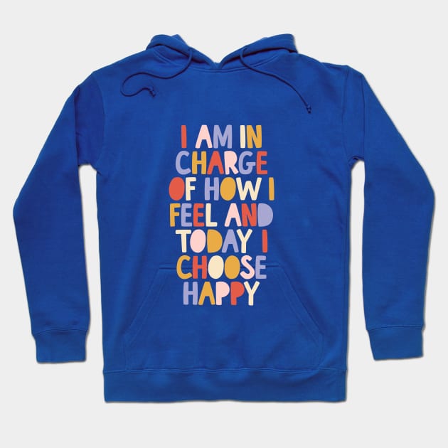 I Am in Charge of How I Feel and Today I Choose Happy in blue red pink yellow Hoodie by MotivatedType